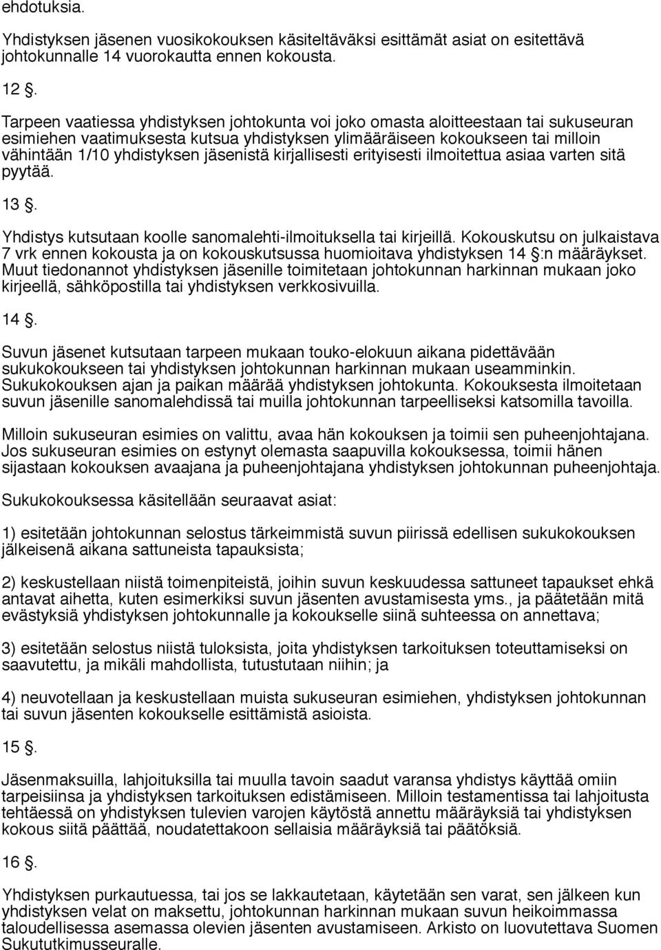 jäsenistä kirjallisesti erityisesti ilmoitettua asiaa varten sitä pyytää. 13. Yhdistys kutsutaan koolle sanomalehti-ilmoituksella tai kirjeillä.