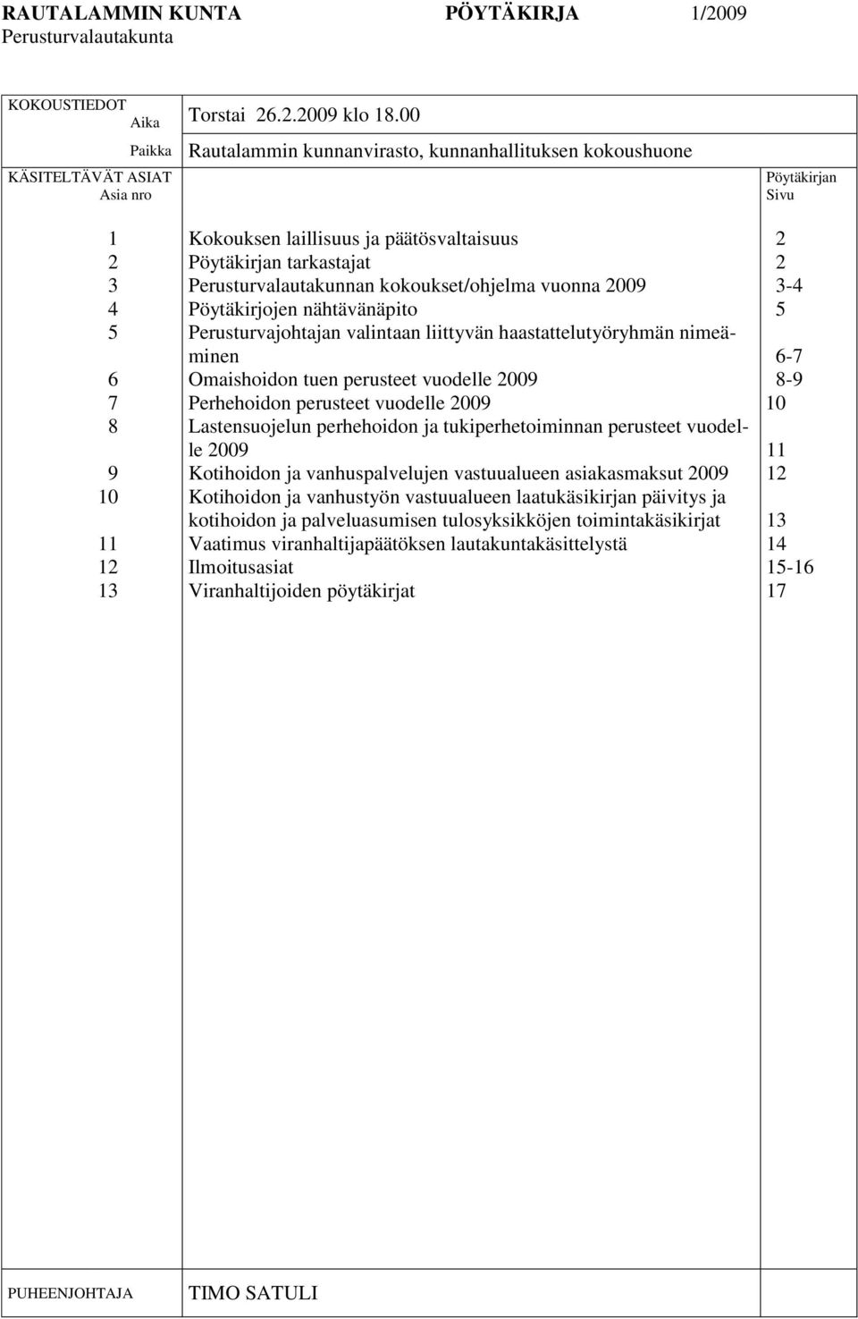 tarkastajat Perusturvalautakunnan kokoukset/ohjelma vuonna 2009 Pöytäkirjojen nähtävänäpito Perusturvajohtajan valintaan liittyvän haastattelutyöryhmän nimeäminen Omaishoidon tuen perusteet vuodelle