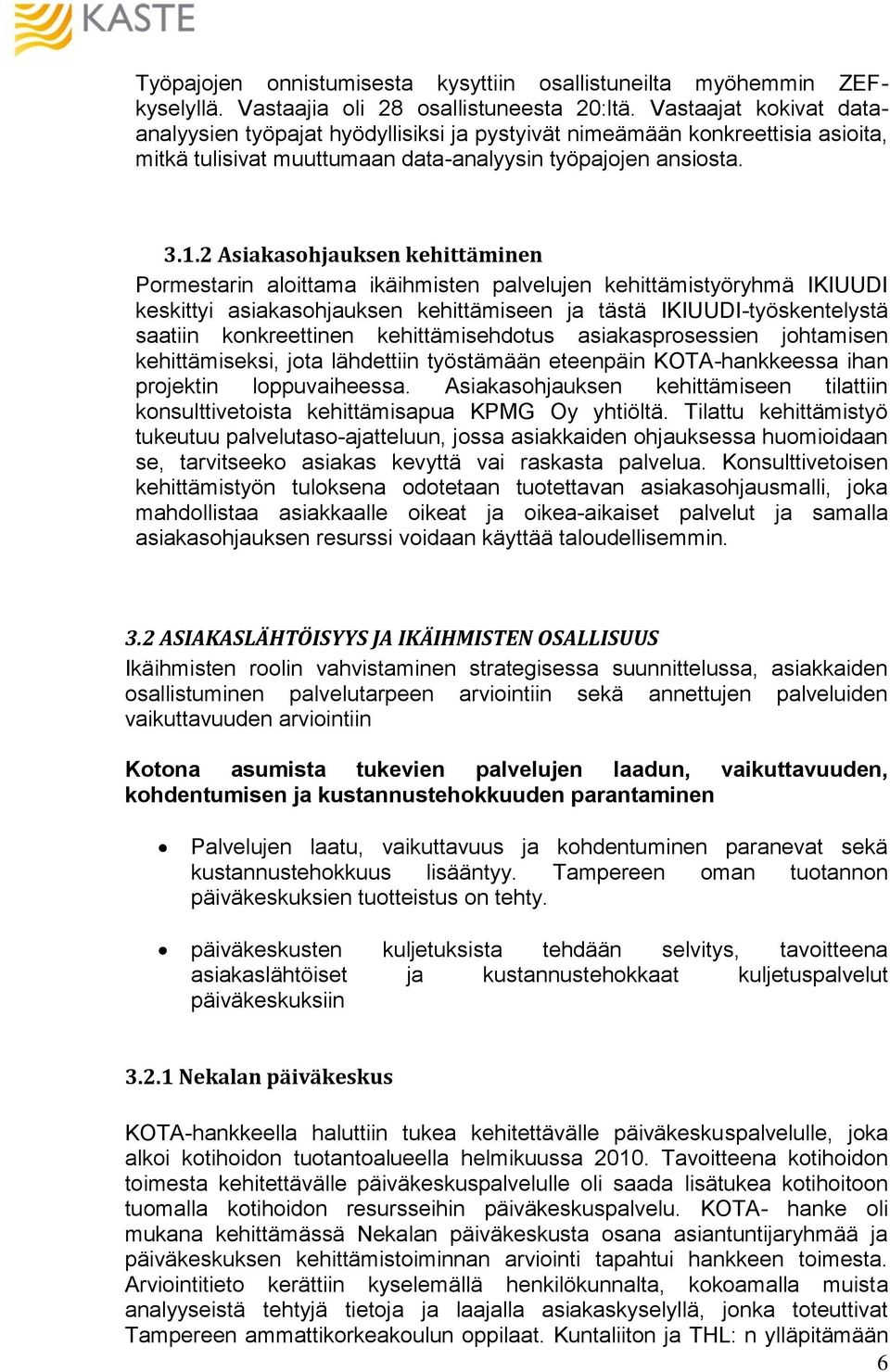2 Asiakasohjauksen kehittäminen Pormestarin aloittama ikäihmisten palvelujen kehittämistyöryhmä IKIUUDI keskittyi asiakasohjauksen kehittämiseen ja tästä IKIUUDI-työskentelystä saatiin konkreettinen