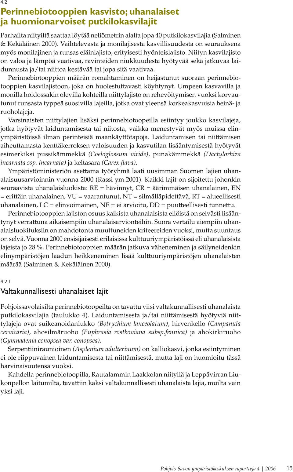 Niityn kasvilajisto on valoa ja lämpöä vaativaa, ravinteiden niukkuudesta hyötyvää sekä jatkuvaa laidunnusta ja/tai niittoa kestävää tai jopa sitä vaativaa.