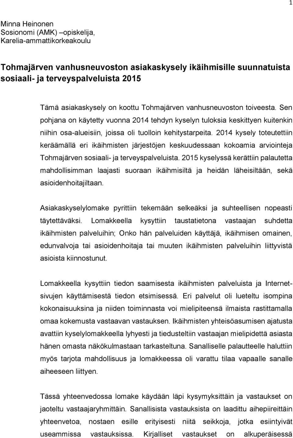 2014 kysely toteutettiin keräämällä eri ikäihmisten järjestöjen keskuudessaan kokoamia arviointeja Tohmajärven sosiaali- ja terveyspalveluista.