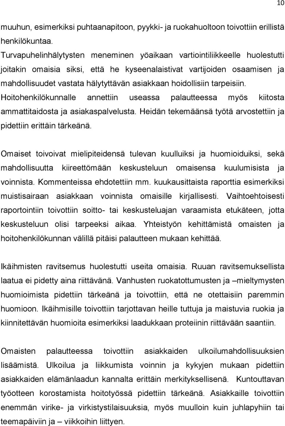 hoidollisiin tarpeisiin. Hoitohenkilökunnalle annettiin useassa palautteessa myös kiitosta ammattitaidosta ja asiakaspalvelusta. Heidän tekemäänsä työtä arvostettiin ja pidettiin erittäin tärkeänä.