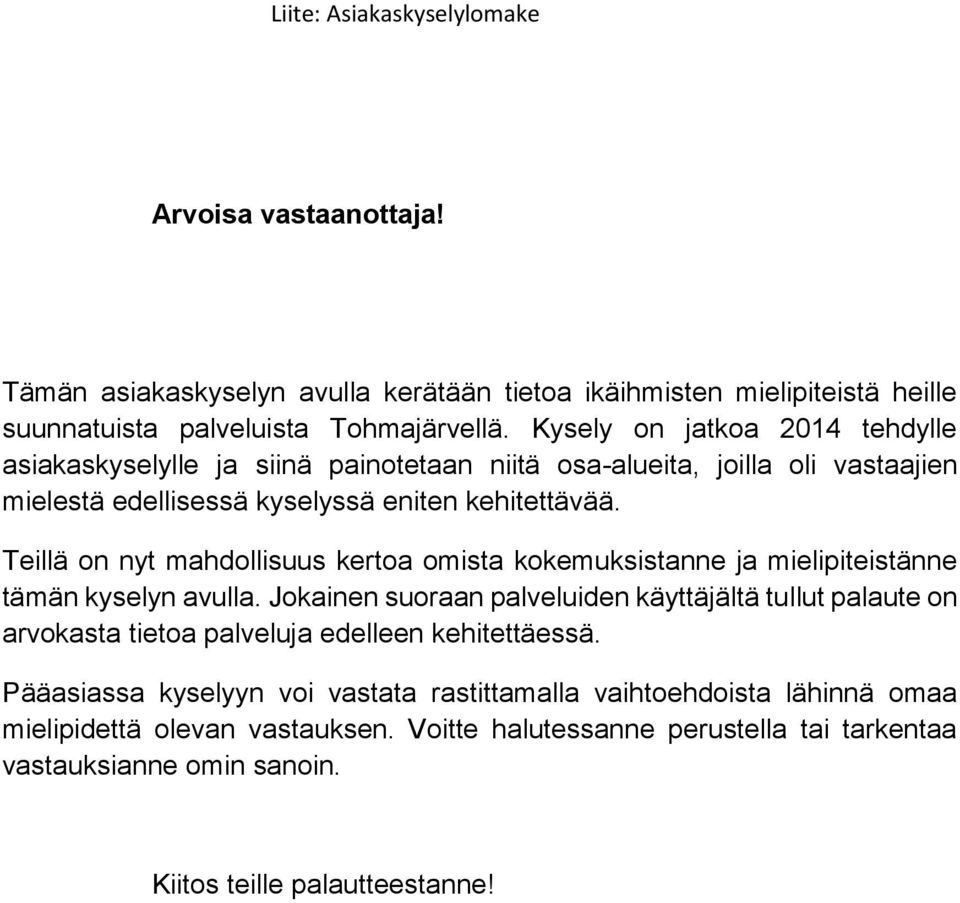 Teillä on nyt mahdollisuus kertoa omista kokemuksistanne ja mielipiteistänne tämän kyselyn avulla.