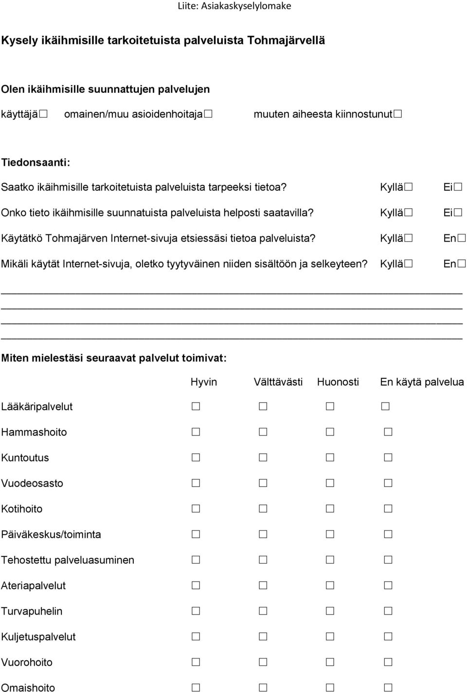 Kyllä Ei Käytätkö Tohmajärven Internet-sivuja etsiessäsi tietoa palveluista? Kyllä En Mikäli käytät Internet-sivuja, oletko tyytyväinen niiden sisältöön ja selkeyteen?