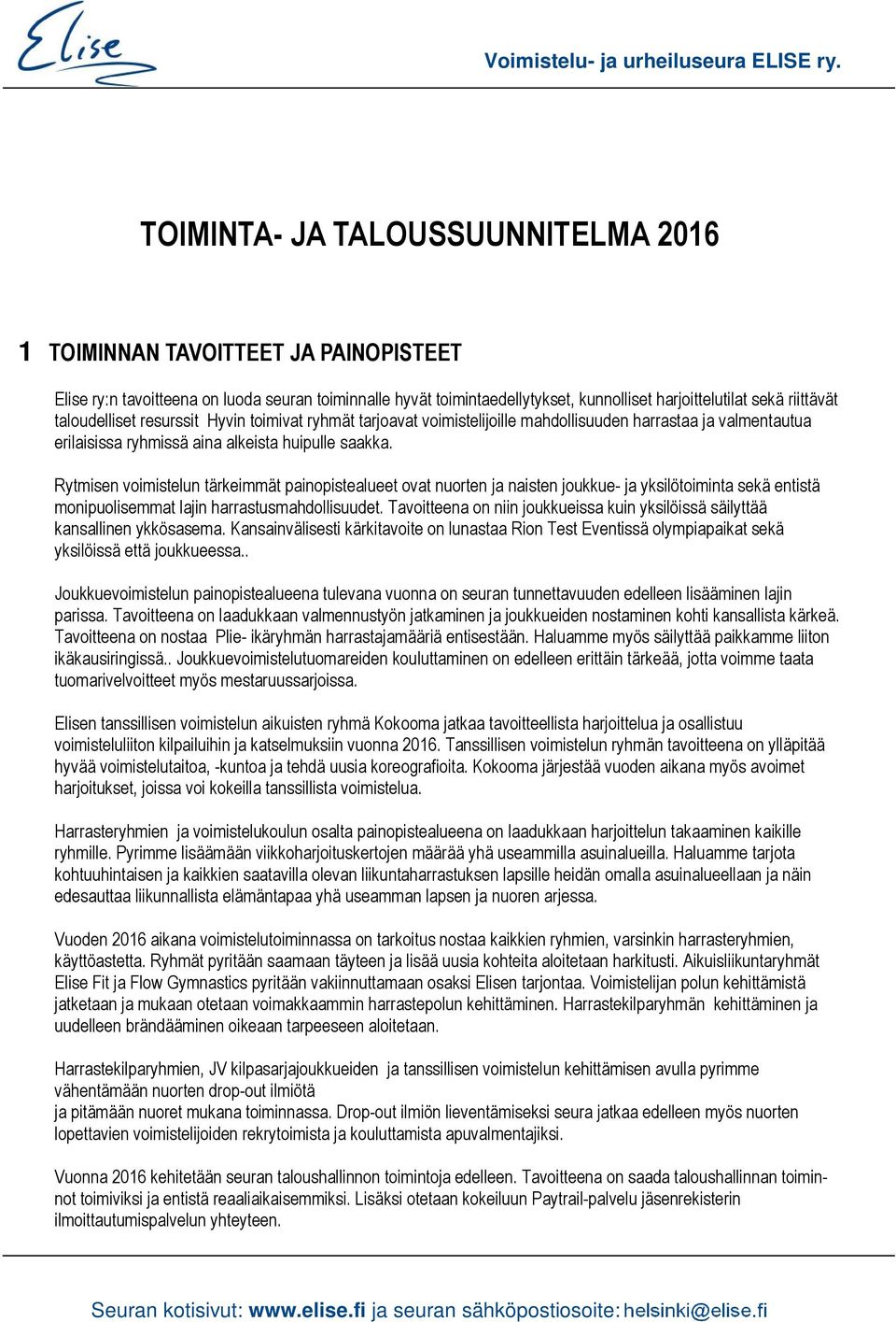 Rytmisen voimistelun tärkeimmät painopistealueet ovat nuorten ja naisten joukkue- ja yksilötoiminta sekä entistä monipuolisemmat lajin harrastusmahdollisuudet.