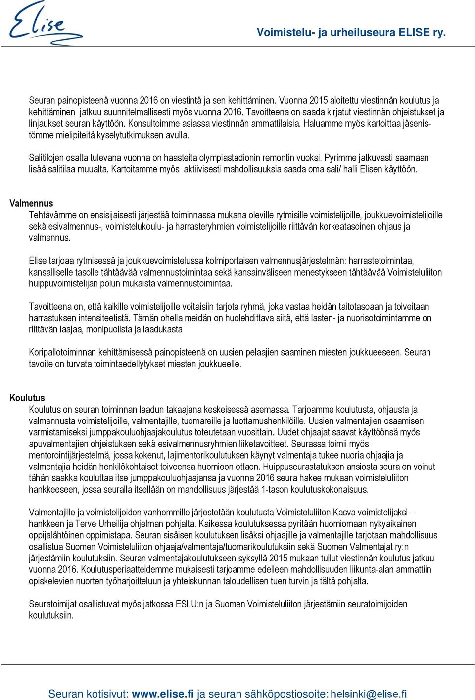 Haluamme myös kartoittaa jäsenistömme mielipiteitä kyselytutkimuksen avulla. Salitilojen osalta tulevana vuonna on haasteita olympiastadionin remontin vuoksi.