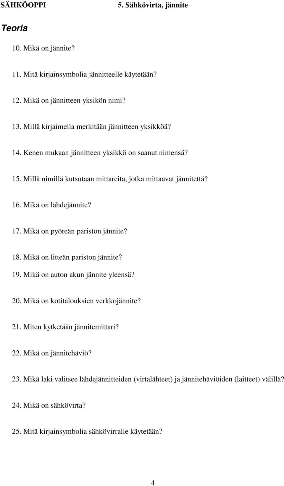 Mikä on pyöreän pariston jännite? 18. Mikä on litteän pariston jännite? 19. Mikä on auton akun jännite yleensä? 0. Mikä on kotitalouksien verkkojännite? 1. Miten kytketään jännitemittari?