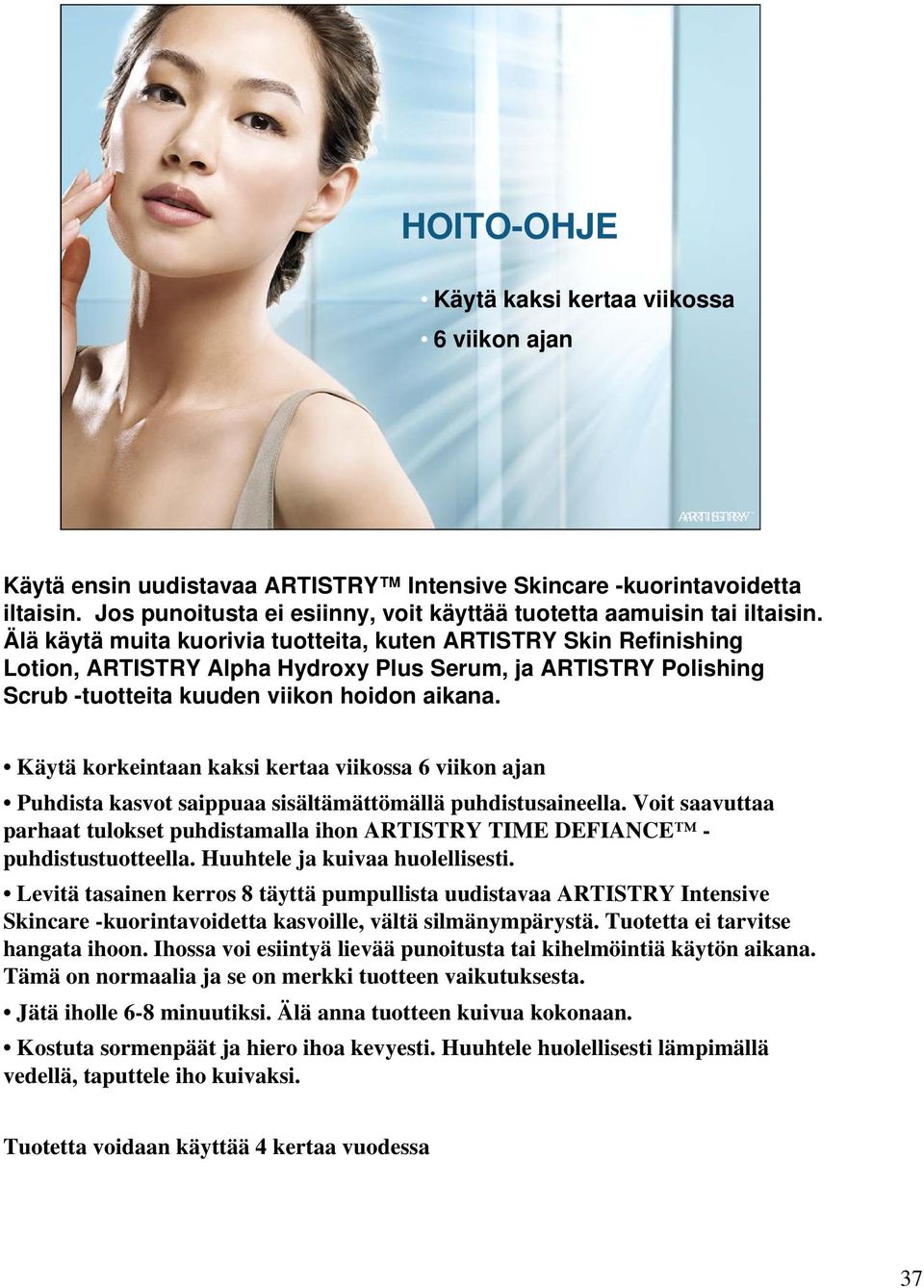 Älä käytä muita kuorivia tuotteita, kuten ARTISTRY Skin Refinishing Lotion, ARTISTRY Alpha Hydroxy Plus Serum, ja ARTISTRY Polishing Scrub -tuotteita kuuden viikon hoidon aikana.