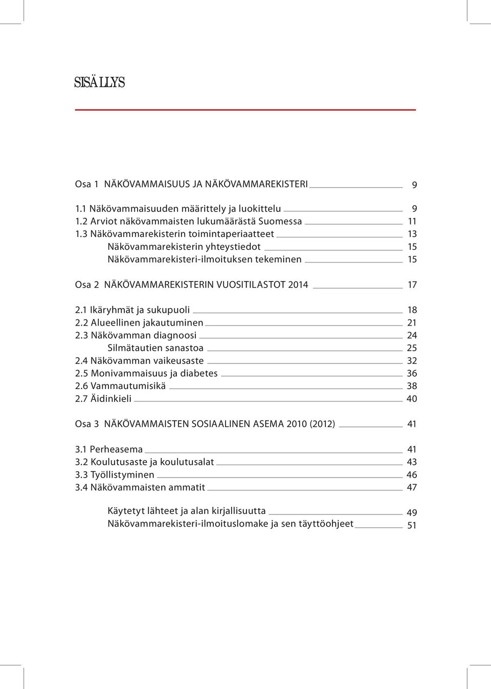 2 Alueellinen jakautuminen 2.3 Näkövamman diagnoosi Silmätautien sanastoa 2.4 Näkövamman vaikeusaste 2.5 Monivammaisuus ja diabetes 2.6 Vammautumisikä 2.