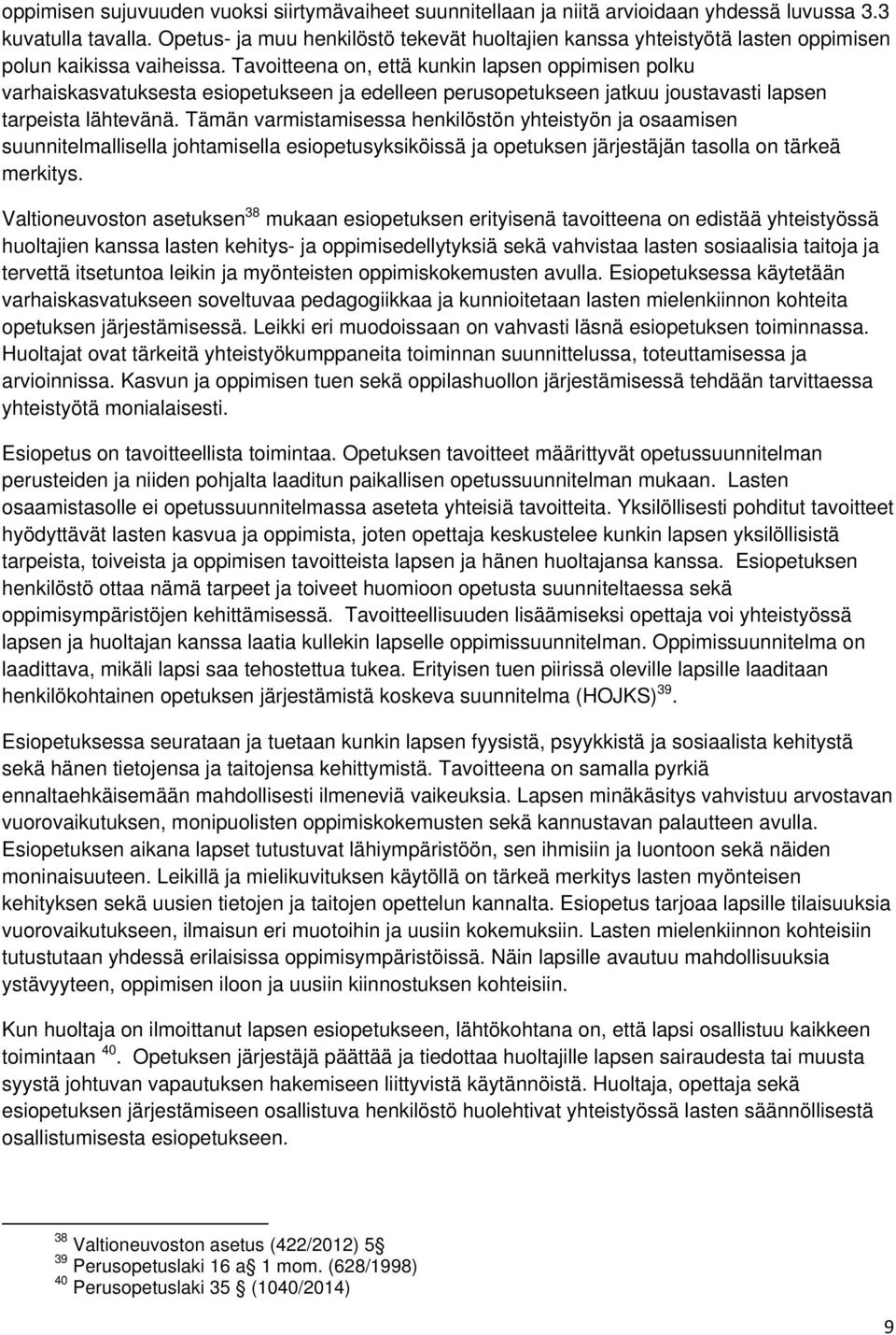 Tavoitteena on, että kunkin lapsen oppimisen polku varhaiskasvatuksesta esiopetukseen ja edelleen perusopetukseen jatkuu joustavasti lapsen tarpeista lähtevänä.