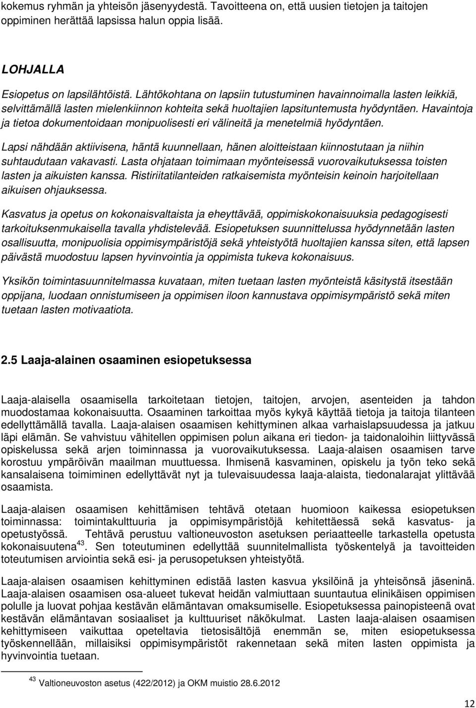 Havaintoja ja tietoa dokumentoidaan monipuolisesti eri välineitä ja menetelmiä hyödyntäen.
