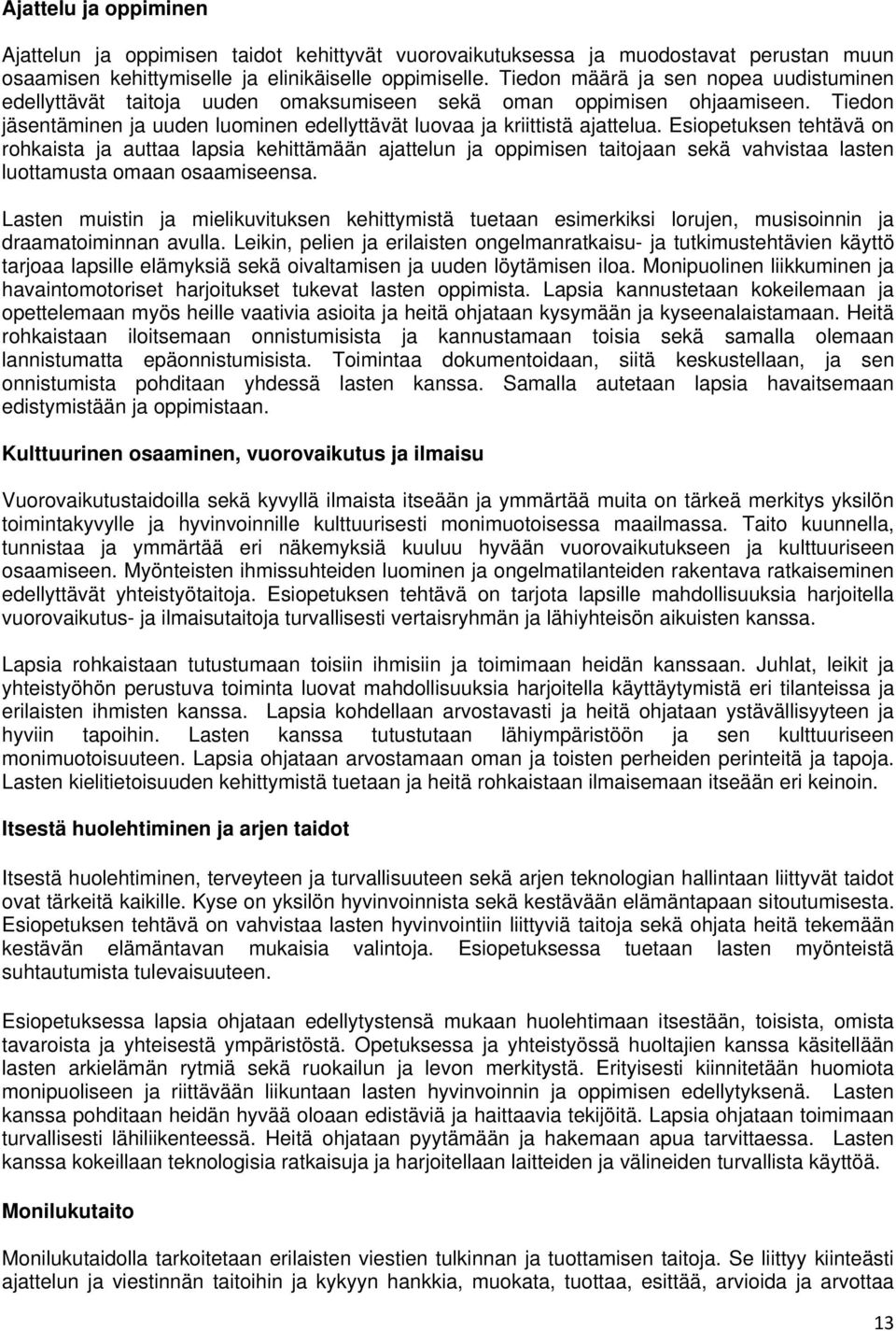 Esiopetuksen tehtävä on rohkaista ja auttaa lapsia kehittämään ajattelun ja oppimisen taitojaan sekä vahvistaa lasten luottamusta omaan osaamiseensa.