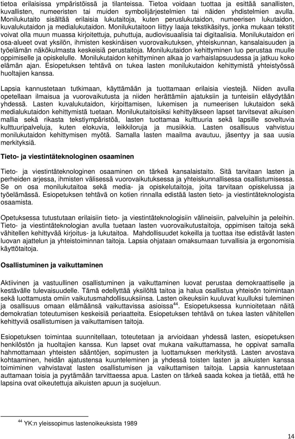 Monilukutaitoon liittyy laaja tekstikäsitys, jonka mukaan tekstit voivat olla muun muassa kirjoitettuja, puhuttuja, audiovisuaalisia tai digitaalisia.