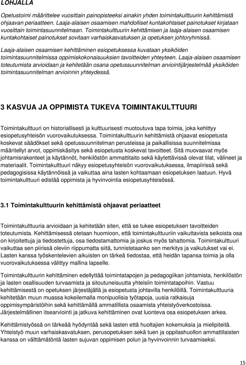 Toimintakulttuurin kehittämisen ja laaja-alaisen osaamisen kuntakohtaiset painotukset sovitaan varhaiskasvatuksen ja opetuksen johtoryhmissä.