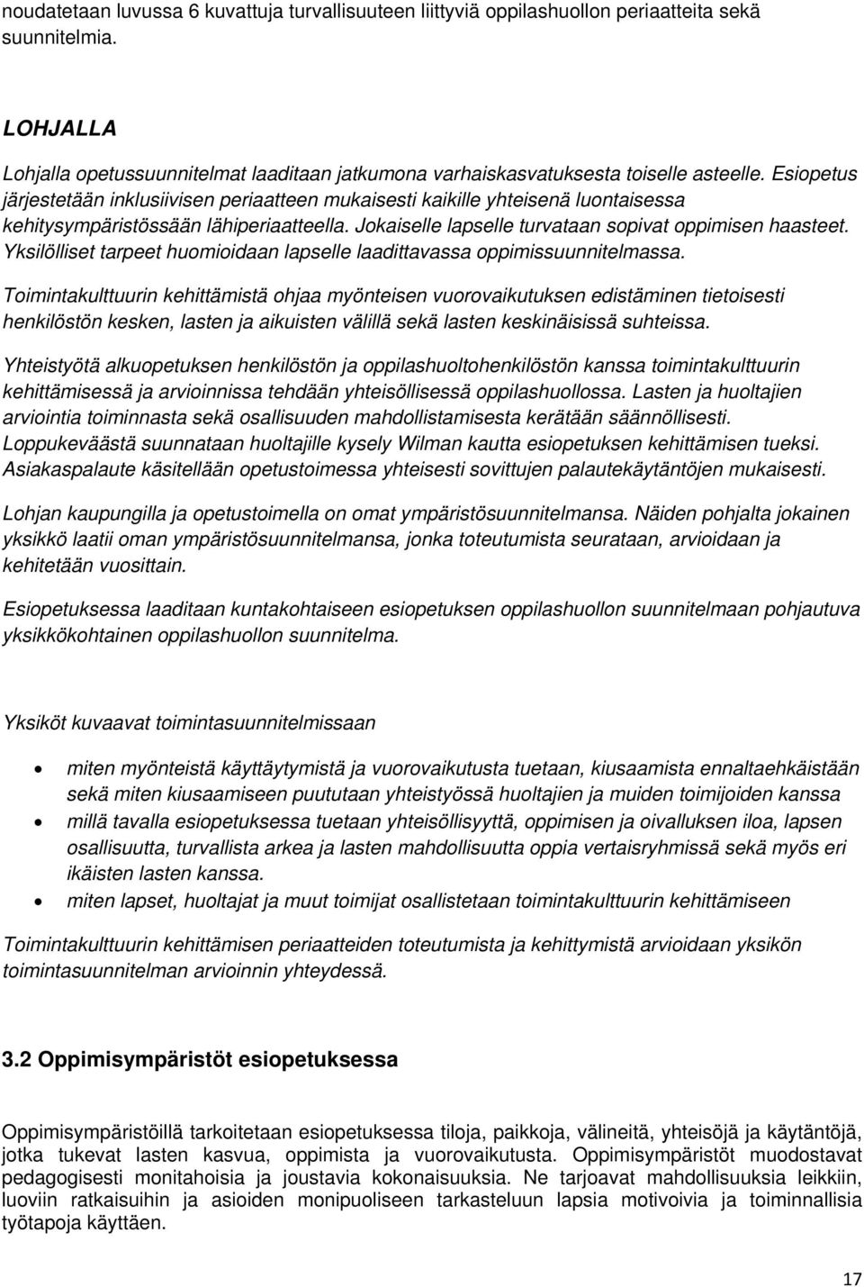Esiopetus järjestetään inklusiivisen periaatteen mukaisesti kaikille yhteisenä luontaisessa kehitysympäristössään lähiperiaatteella. Jokaiselle lapselle turvataan sopivat oppimisen haasteet.