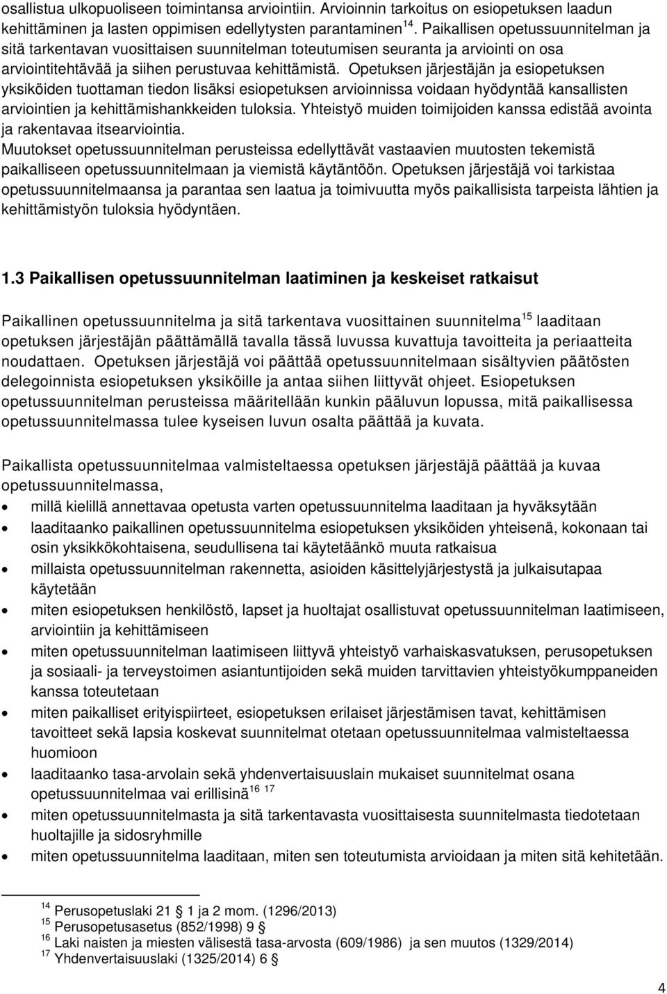 Opetuksen järjestäjän ja esiopetuksen yksiköiden tuottaman tiedon lisäksi esiopetuksen arvioinnissa voidaan hyödyntää kansallisten arviointien ja kehittämishankkeiden tuloksia.