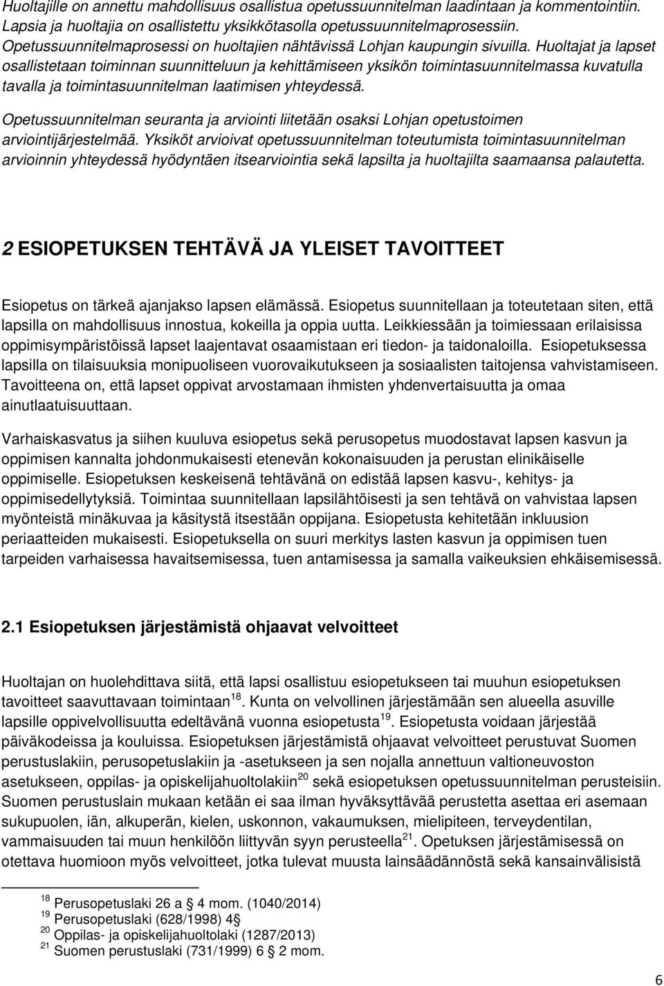 Huoltajat ja lapset osallistetaan toiminnan suunnitteluun ja kehittämiseen yksikön toimintasuunnitelmassa kuvatulla tavalla ja toimintasuunnitelman laatimisen yhteydessä.