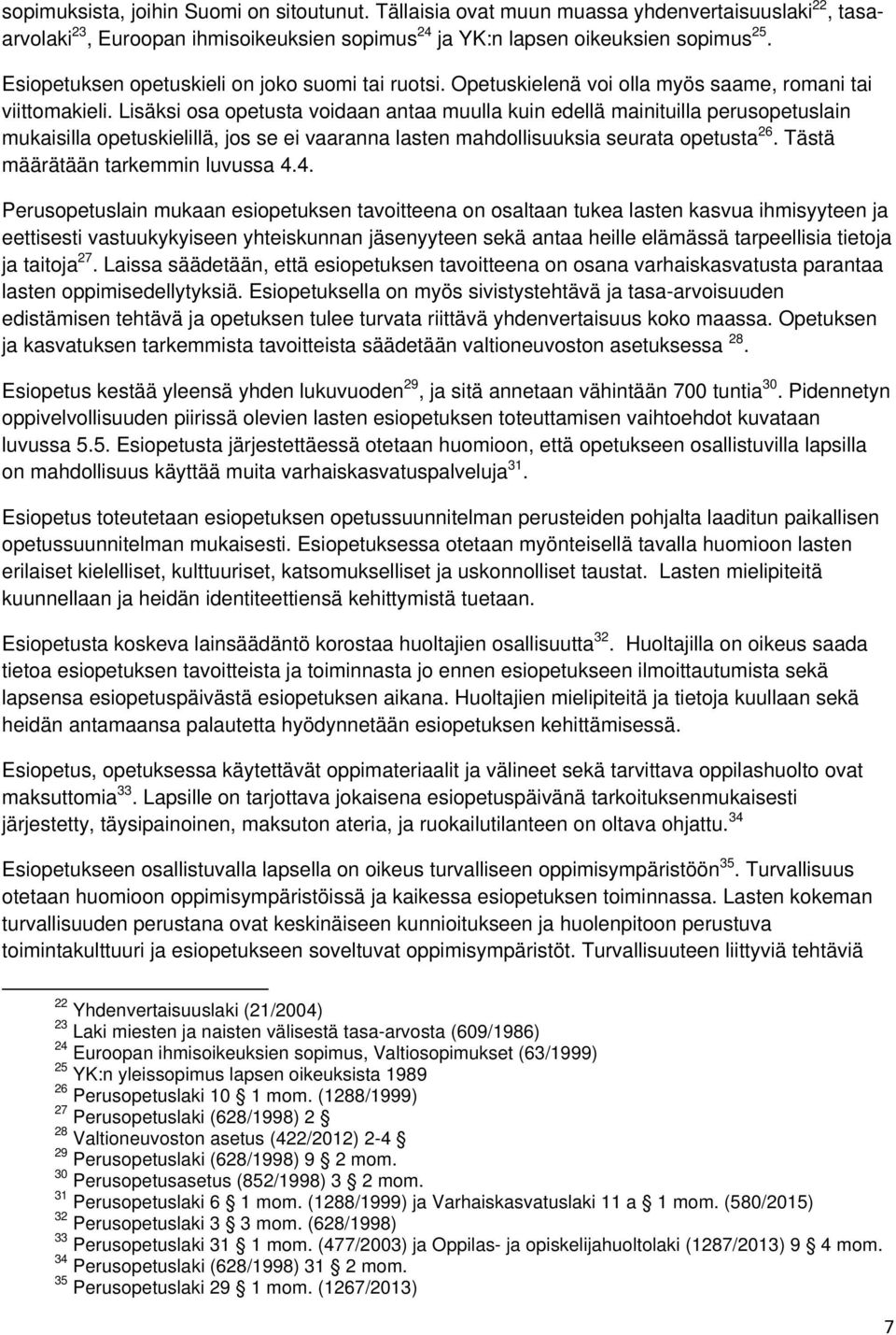 Lisäksi osa opetusta voidaan antaa muulla kuin edellä mainituilla perusopetuslain mukaisilla opetuskielillä, jos se ei vaaranna lasten mahdollisuuksia seurata opetusta 26.