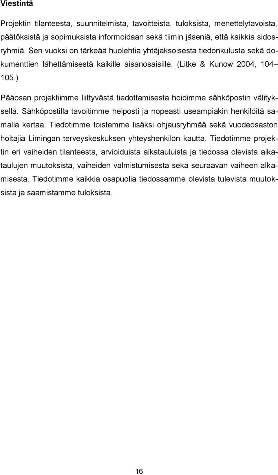 ) Pääosan projektiimme liittyvästä tiedottamisesta hoidimme sähköpostin välityksellä. Sähköpostilla tavoitimme helposti ja nopeasti useampiakin henkilöitä samalla kertaa.