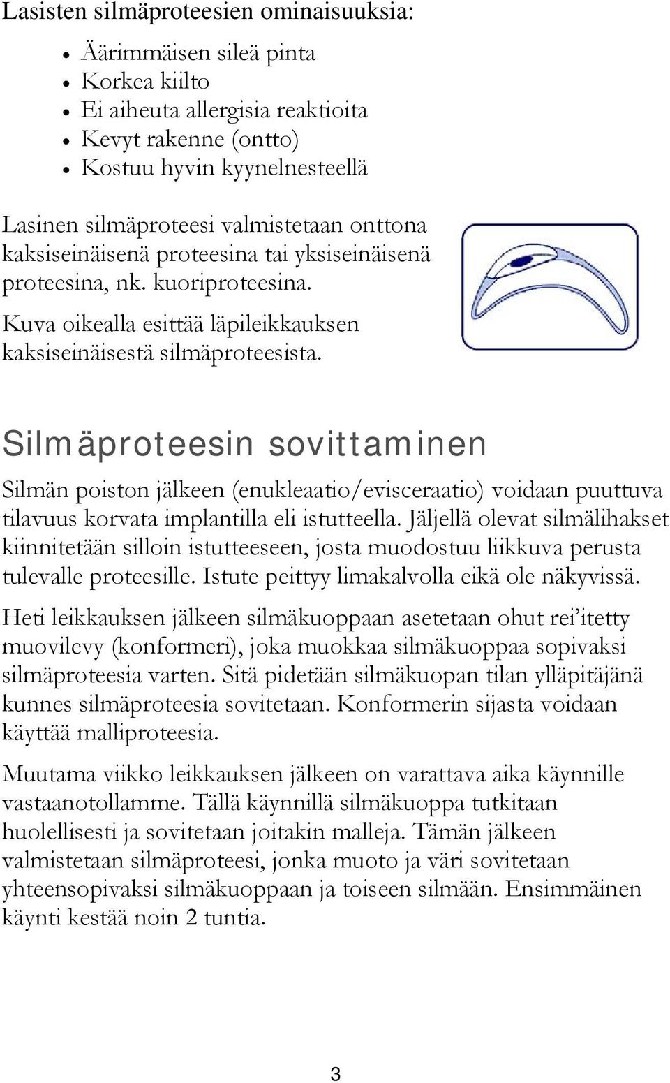 Silmäproteesin sovittaminen Silmän poiston jälkeen (enukleaatio/evisceraatio) voidaan puuttuva tilavuus korvata implantilla eli istutteella.