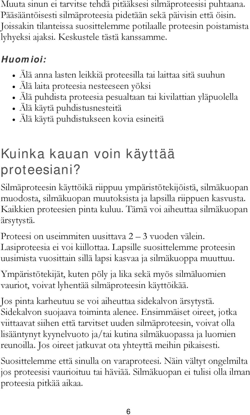 Huomioi: Älä anna lasten leikkiä proteesilla tai laittaa sitä suuhun Älä laita proteesia nesteeseen yöksi Älä puhdista proteesia pesualtaan tai kivilattian yläpuolella Älä käytä puhdistusnesteitä Älä