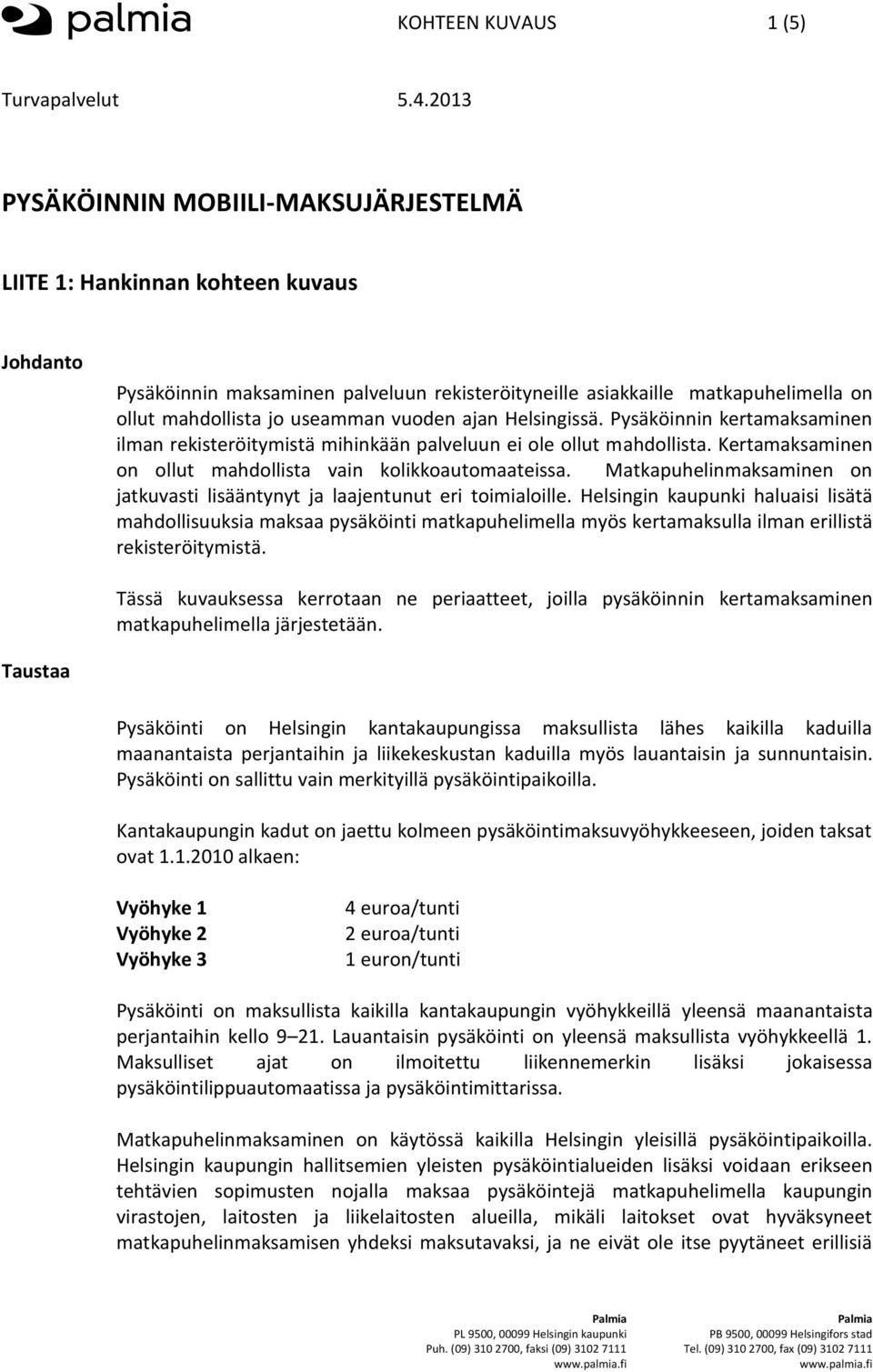 Kertamaksaminen on ollut mahdollista vain kolikkoautomaateissa. Matkapuhelinmaksaminen on jatkuvasti lisääntynyt ja laajentunut eri toimialoille.