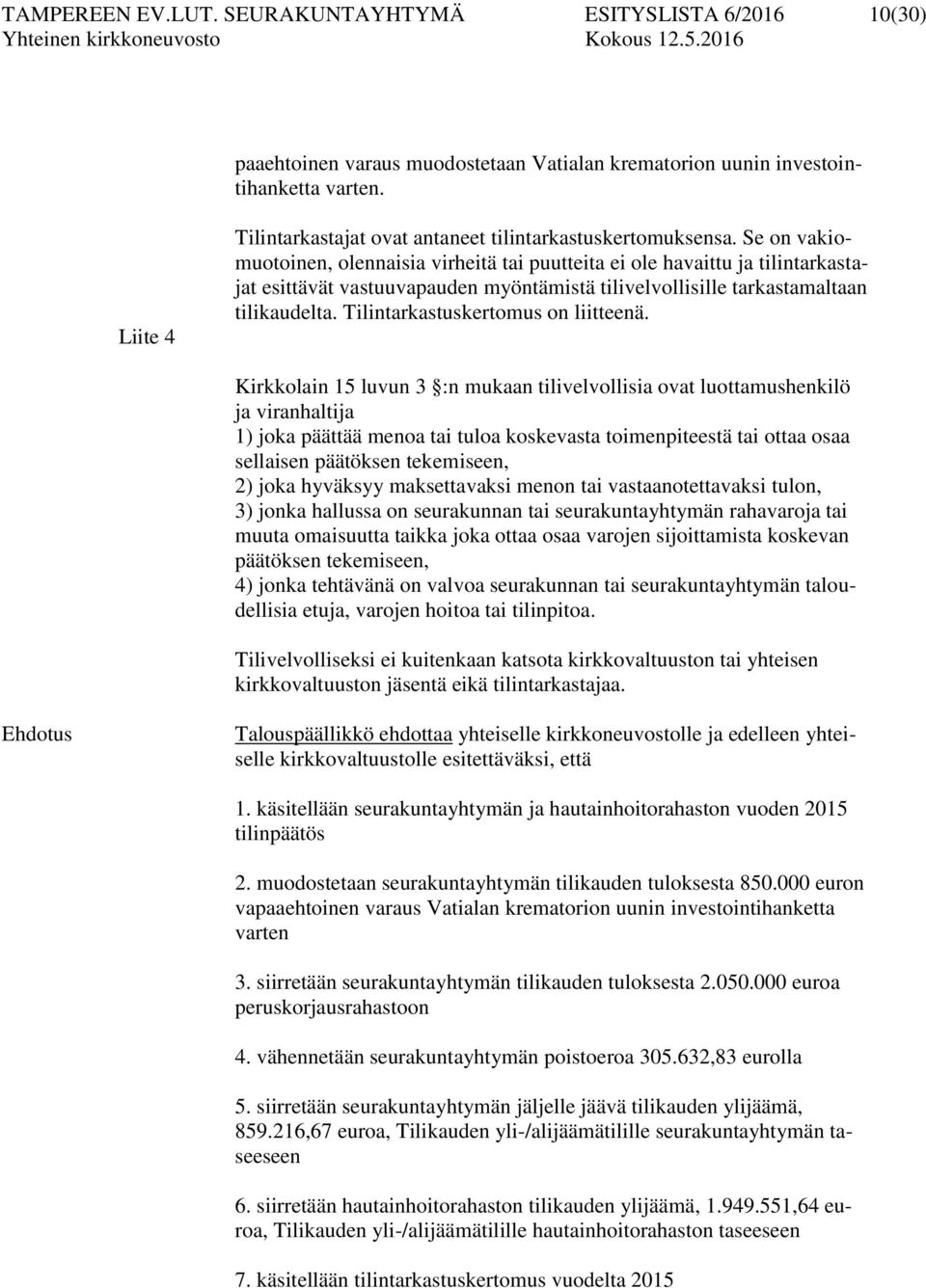 Se on vakiomuotoinen, olennaisia virheitä tai puutteita ei ole havaittu ja tilintarkastajat esittävät vastuuvapauden myöntämistä tilivelvollisille tarkastamaltaan tilikaudelta.