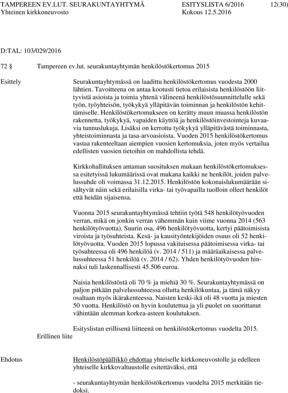 Tavoitteena on antaa kootusti tietoa erilaisista henkilöstöön liittyvistä asioista ja toimia yhtenä välineenä henkilöstösuunnittelulle sekä työn, työyhteisön, työkykyä ylläpitävän toiminnan ja