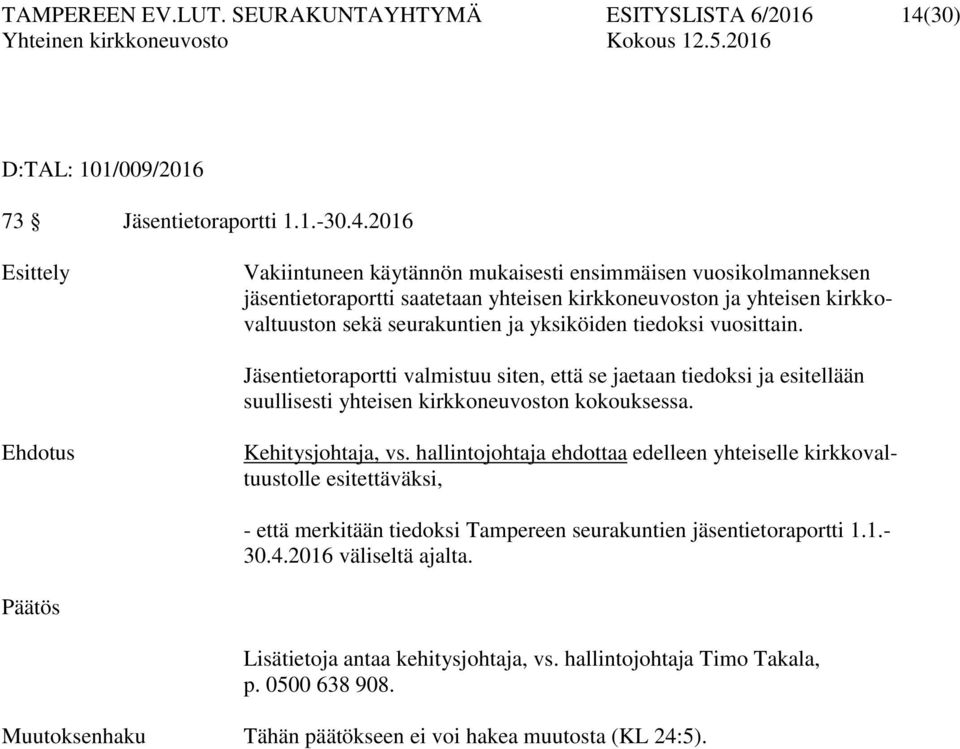 2016 Esittely Vakiintuneen käytännön mukaisesti ensimmäisen vuosikolmanneksen jäsentietoraportti saatetaan yhteisen kirkkoneuvoston ja yhteisen kirkkovaltuuston sekä seurakuntien ja yksiköiden
