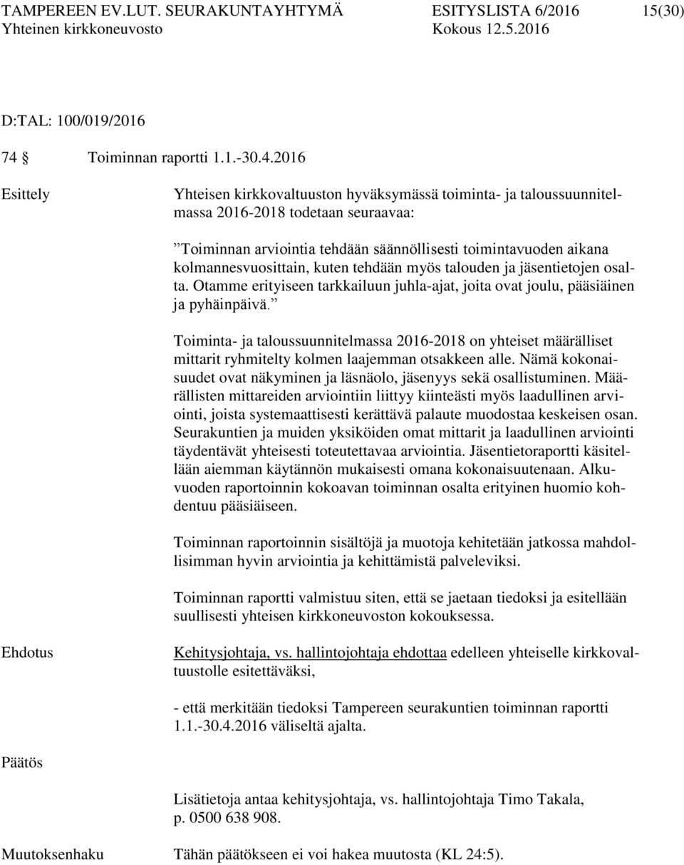 2016 Esittely Yhteisen kirkkovaltuuston hyväksymässä toiminta- ja taloussuunnitelmassa 2016-2018 todetaan seuraavaa: Toiminnan arviointia tehdään säännöllisesti toimintavuoden aikana