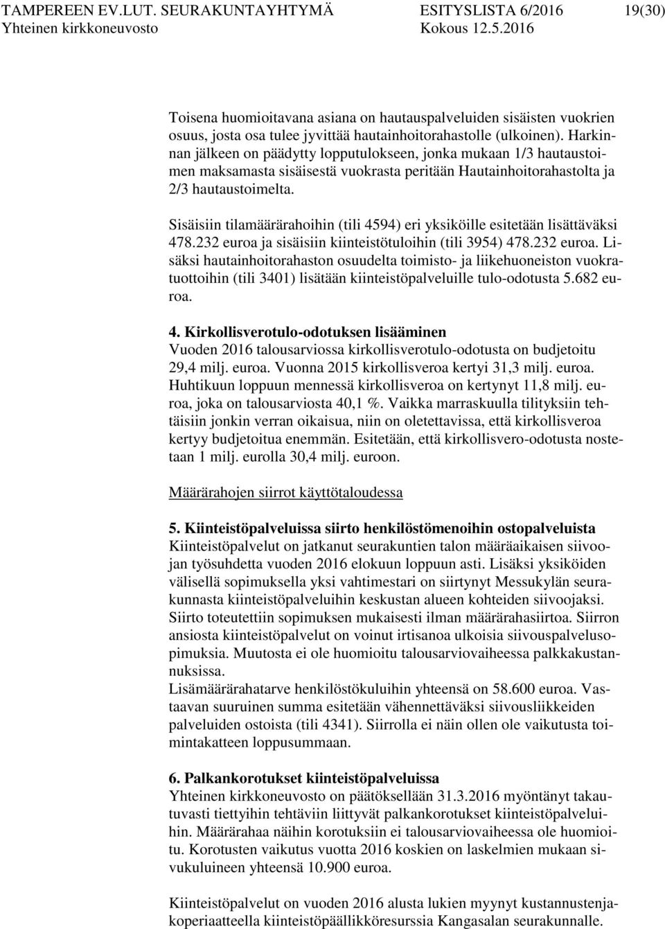 Sisäisiin tilamäärärahoihin (tili 4594) eri yksiköille esitetään lisättäväksi 478.232 euroa 
