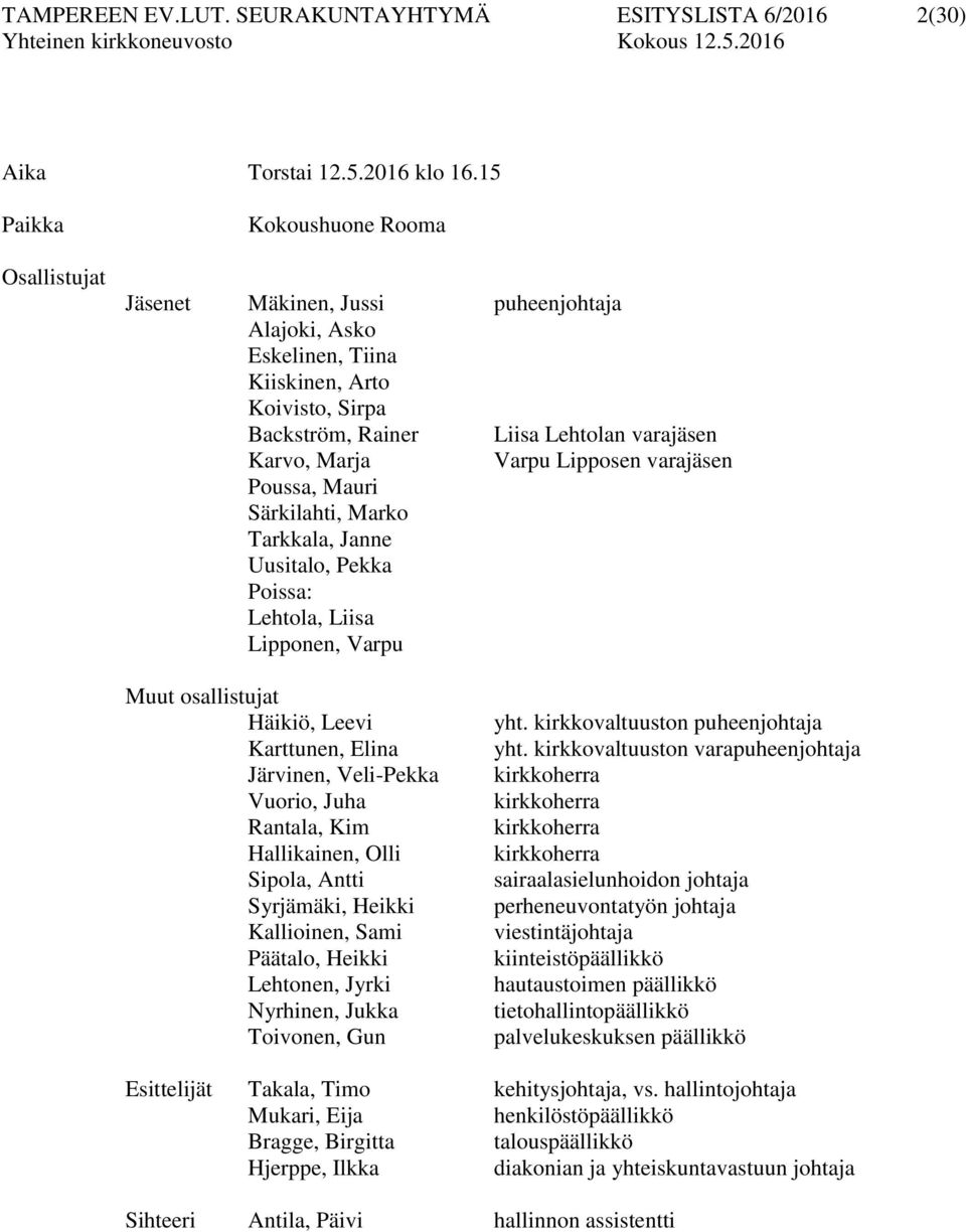 Varpu Lipposen varajäsen Poussa, Mauri Särkilahti, Marko Tarkkala, Janne Uusitalo, Pekka Poissa: Lehtola, Liisa Lipponen, Varpu Muut osallistujat Häikiö, Leevi Karttunen, Elina Järvinen, Veli-Pekka
