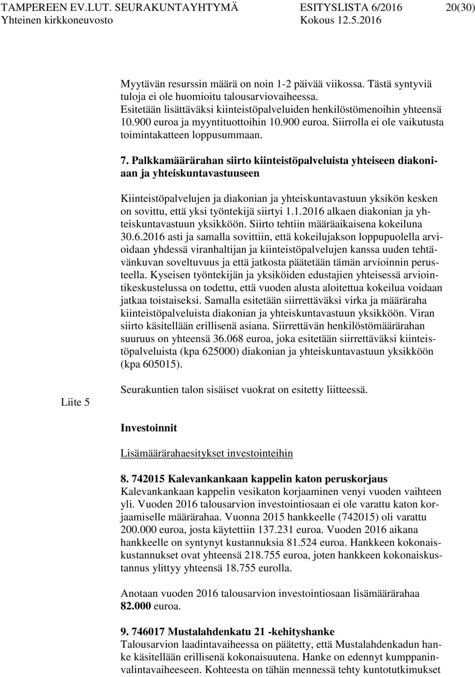 Palkkamäärärahan siirto kiinteistöpalveluista yhteiseen diakoniaan ja yhteiskuntavastuuseen Kiinteistöpalvelujen ja diakonian ja yhteiskuntavastuun yksikön kesken on sovittu, että yksi työntekijä