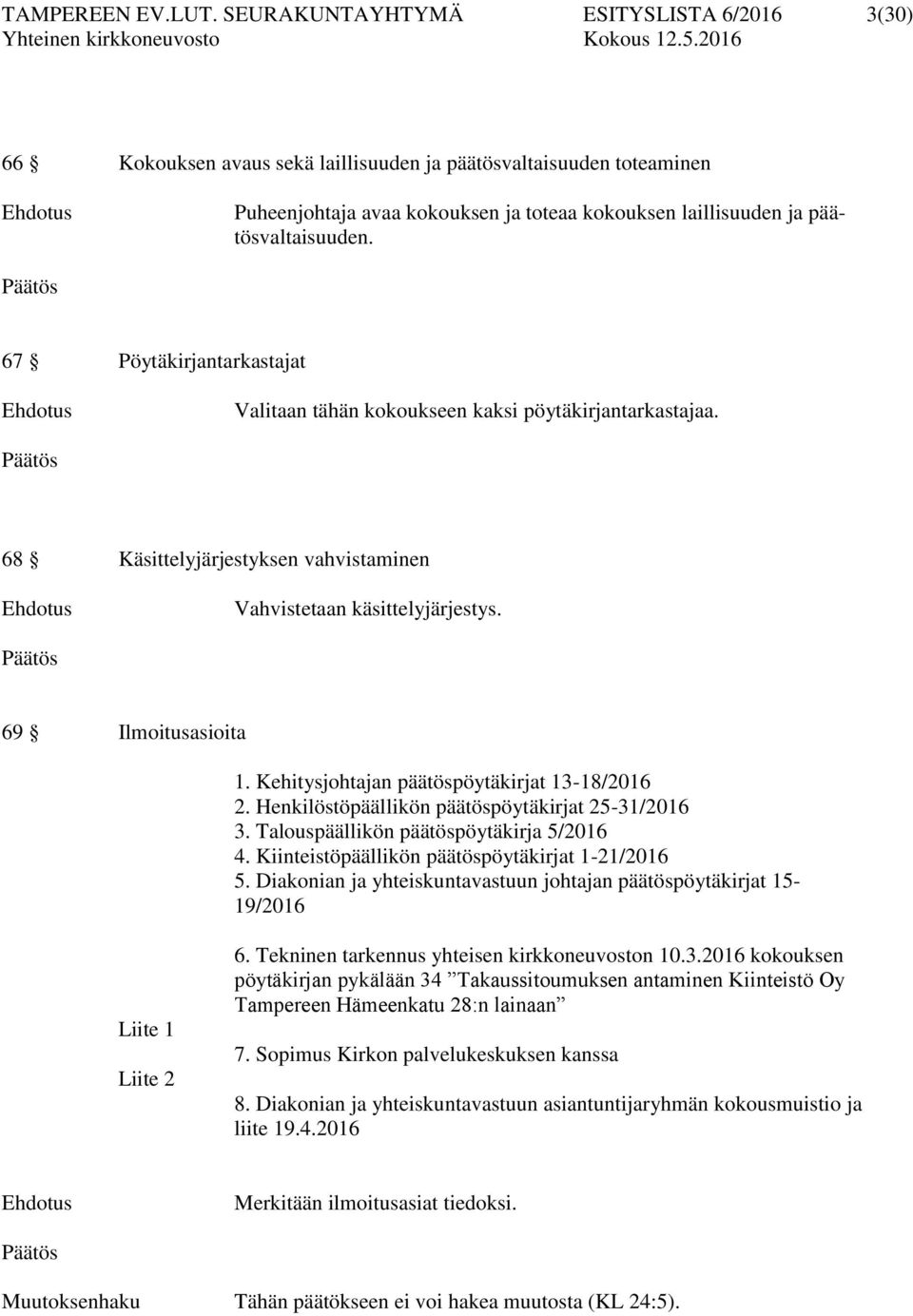 päätösvaltaisuuden. Päätös 67 Pöytäkirjantarkastajat Ehdotus Valitaan tähän kokoukseen kaksi pöytäkirjantarkastajaa.