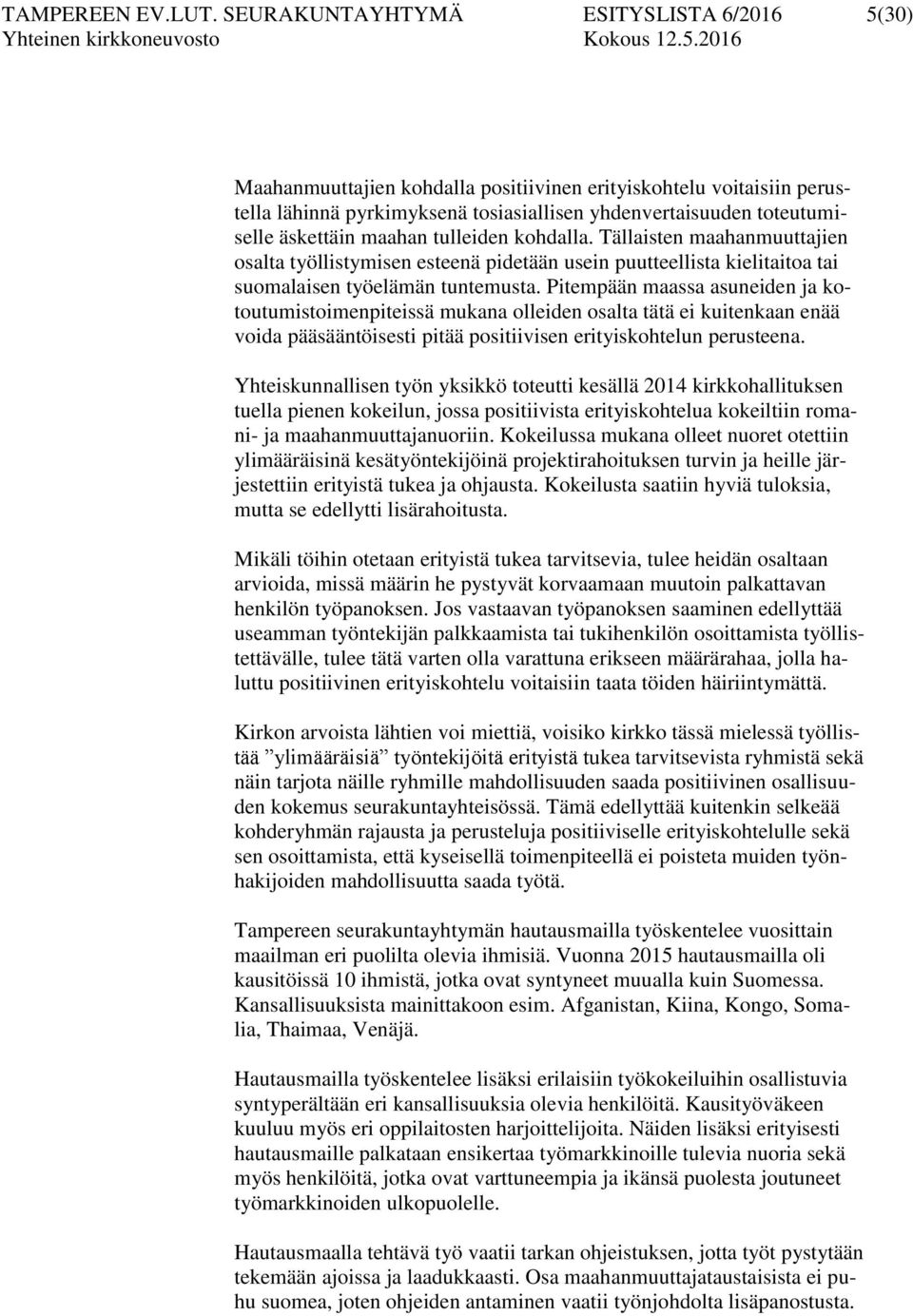 maahan tulleiden kohdalla. Tällaisten maahanmuuttajien osalta työllistymisen esteenä pidetään usein puutteellista kielitaitoa tai suomalaisen työelämän tuntemusta.