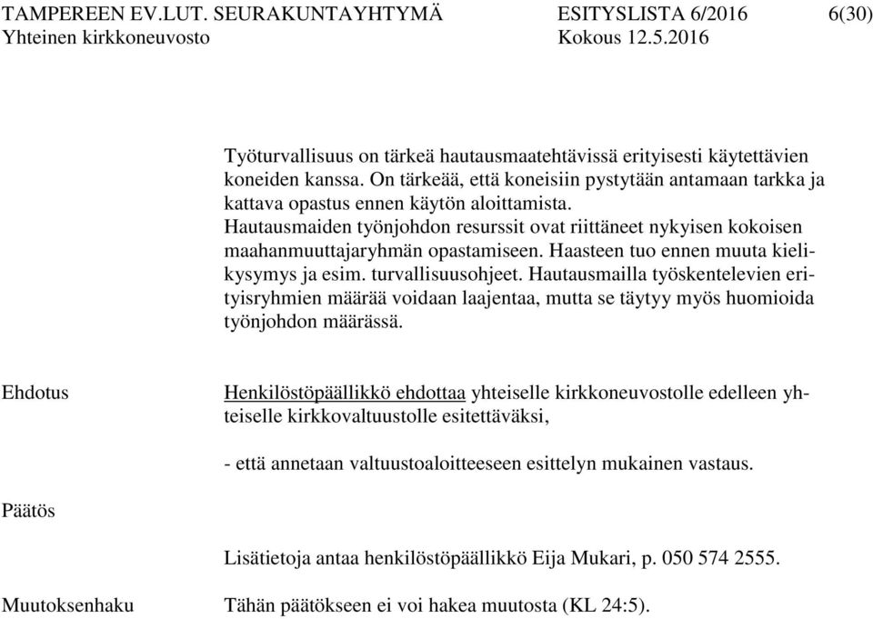 Hautausmaiden työnjohdon resurssit ovat riittäneet nykyisen kokoisen maahanmuuttajaryhmän opastamiseen. Haasteen tuo ennen muuta kielikysymys ja esim. turvallisuusohjeet.
