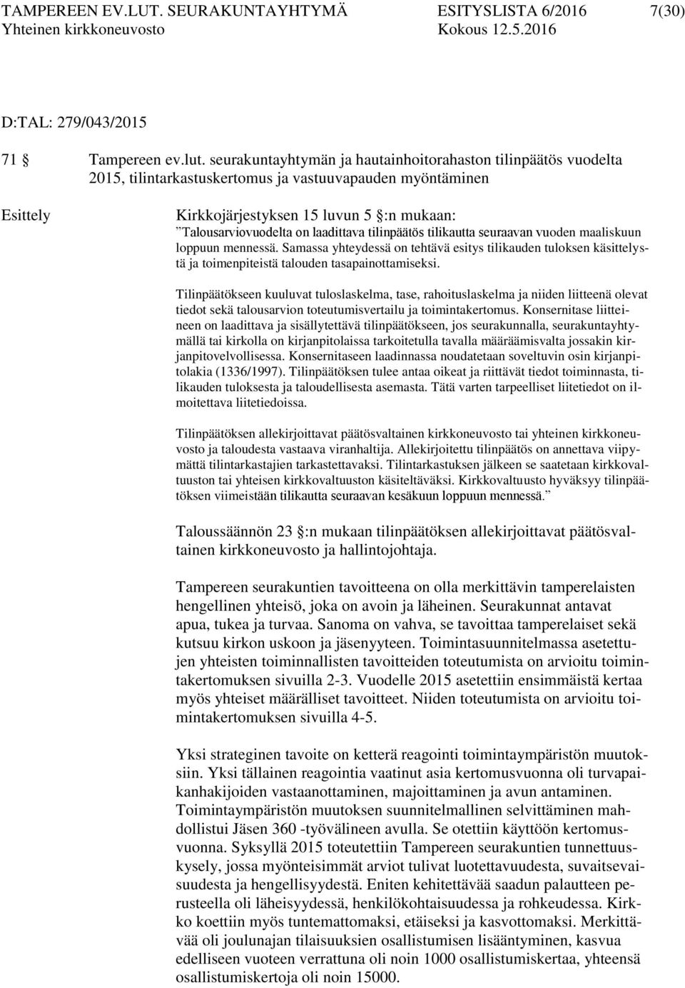 laadittava tilinpäätös tilikautta seuraavan vuoden maaliskuun loppuun mennessä. Samassa yhteydessä on tehtävä esitys tilikauden tuloksen käsittelystä ja toimenpiteistä talouden tasapainottamiseksi.