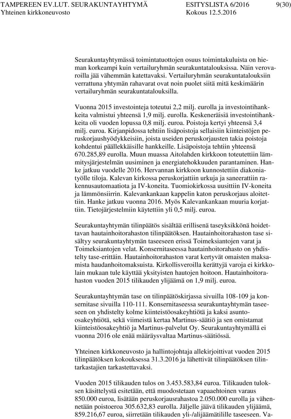 Vuonna 2015 investointeja toteutui 2,2 milj. eurolla ja investointihankkeita valmistui yhteensä 1,9 milj. eurolla. Keskeneräisiä investointihankkeita oli vuoden lopussa 0,8 milj. euroa.