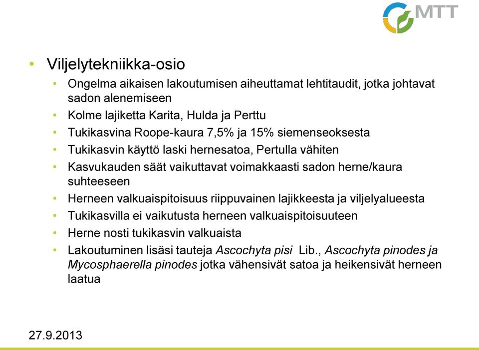 herne/kaura suhteeseen Herneen valkuaispitoisuus riippuvainen lajikkeesta ja viljelyalueesta Tukikasvilla ei vaikutusta herneen valkuaispitoisuuteen Herne