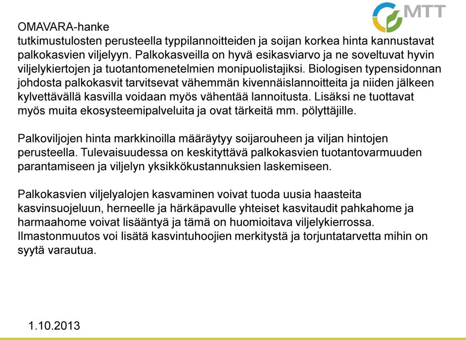 Biologisen typensidonnan johdosta palkokasvit tarvitsevat vähemmän kivennäislannoitteita ja niiden jälkeen kylvettävällä kasvilla voidaan myös vähentää lannoitusta.