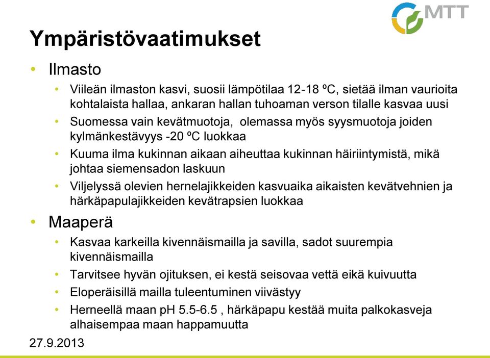 hernelajikkeiden kasvuaika aikaisten kevätvehnien ja härkäpapulajikkeiden kevätrapsien luokkaa Maaperä Kasvaa karkeilla kivennäismailla ja savilla, sadot suurempia kivennäismailla Tarvitsee