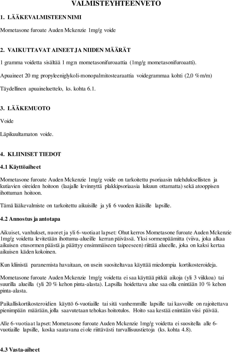 Apuaineet 20 mg propyleeniglykoli-monopalmitostearaattia voidegrammaa kohti (2,0 %m/m) Täydellinen apuaineluettelo, ks. kohta 6.1. 3. LÄÄKEMUOTO Voide Läpikuultamaton voide. 4. KLIINISET TIEDOT 4.