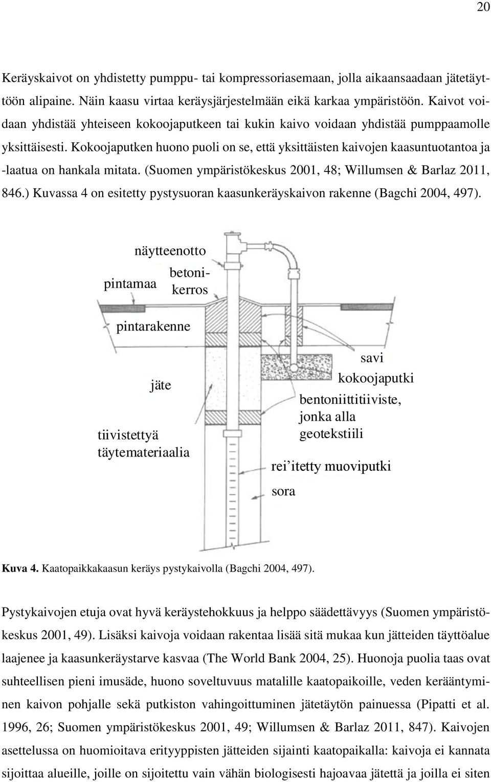 Kokoojaputken huono puoli on se, että yksittäisten kaivojen kaasuntuotantoa ja -laatua on hankala mitata. (Suomen ympäristökeskus 2001, 48; Willumsen & Barlaz 2011, 846.