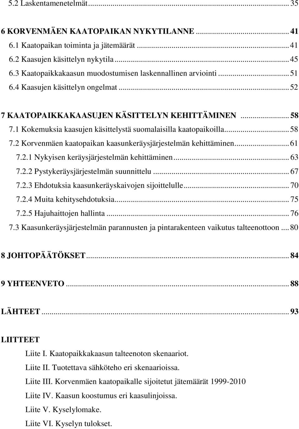 1 Kokemuksia kaasujen käsittelystä suomalaisilla kaatopaikoilla... 58 7.2 Korvenmäen kaatopaikan kaasunkeräysjärjestelmän kehittäminen... 61 7.2.1 Nykyisen keräysjärjestelmän kehittäminen... 63 7.2.2 Pystykeräysjärjestelmän suunnittelu.
