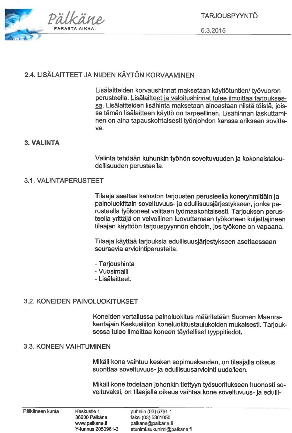 Lisähinnan laskuttaminen on aina tapauskohtaisesti työnjohdon kanssa erikseen sovittava. Valinta tehdään kuhunkin työhön soveltuvuuden ja kokonaistaloudellisuuden perusteella.