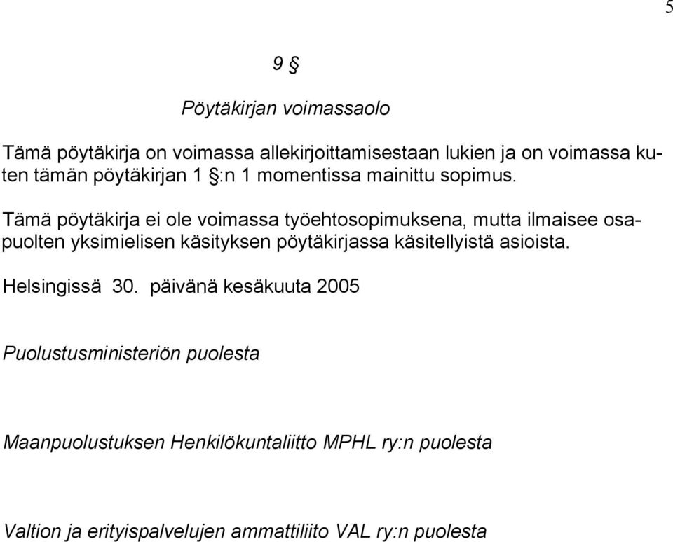 Tämä pöytäkirja ei ole voimassa työehtosopimuksena, mutta ilmaisee osapuolten yksimielisen käsityksen pöytäkirjassa