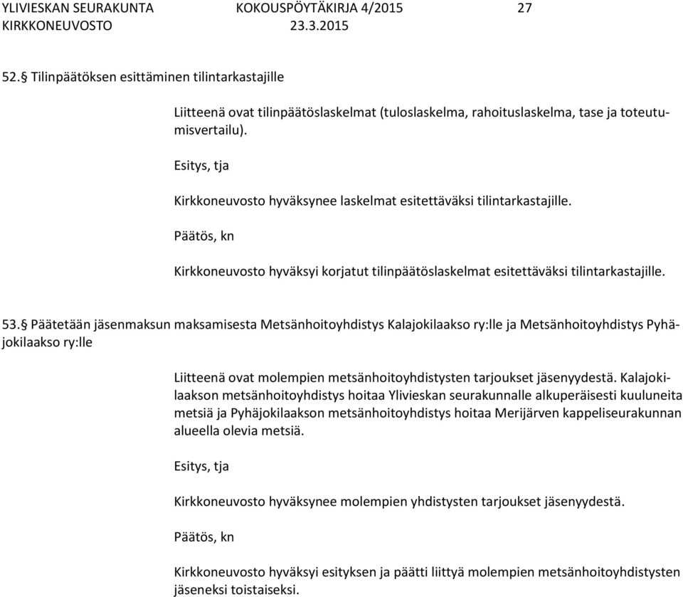 Päätetään jäsenmaksun maksamisesta Metsänhoitoyhdistys Kalajokilaakso ry:lle ja Metsänhoitoyhdistys Pyhäjokilaakso ry:lle Liitteenä ovat molempien metsänhoitoyhdistysten tarjoukset jäsenyydestä.