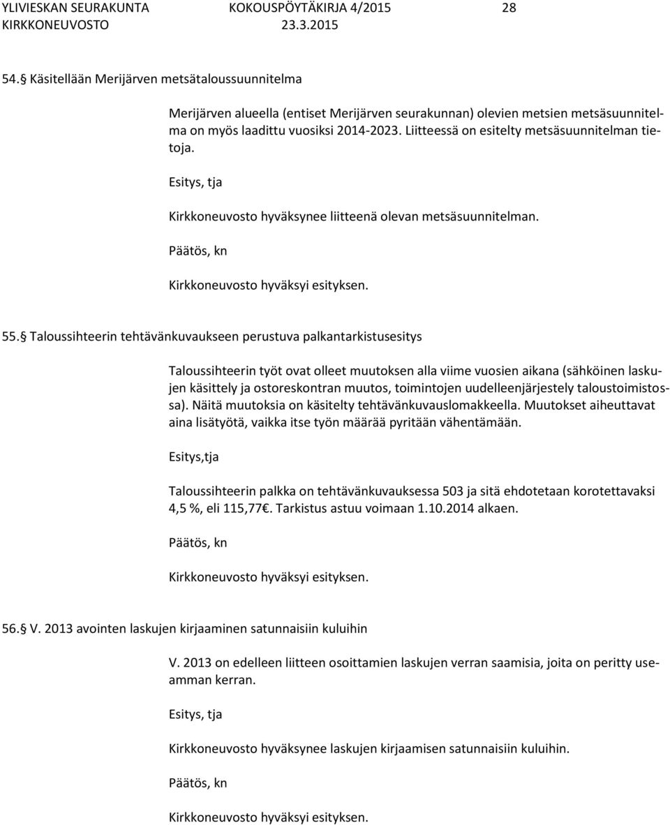 Liitteessä on esitelty metsäsuunnitelman tietoja. Kirkkoneuvosto hyväksynee liitteenä olevan metsäsuunnitelman. 55.