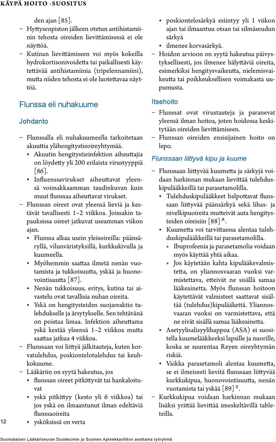 Flunssa eli nuhakuume Johdanto Flunssalla eli nuhakuumeella tarkoitetaan akuuttia ylähengitystieoireyhtymää. Akuutin hengitystieinfektion aiheuttajia on löydetty yli 200 erilaista virustyyppiä [86].