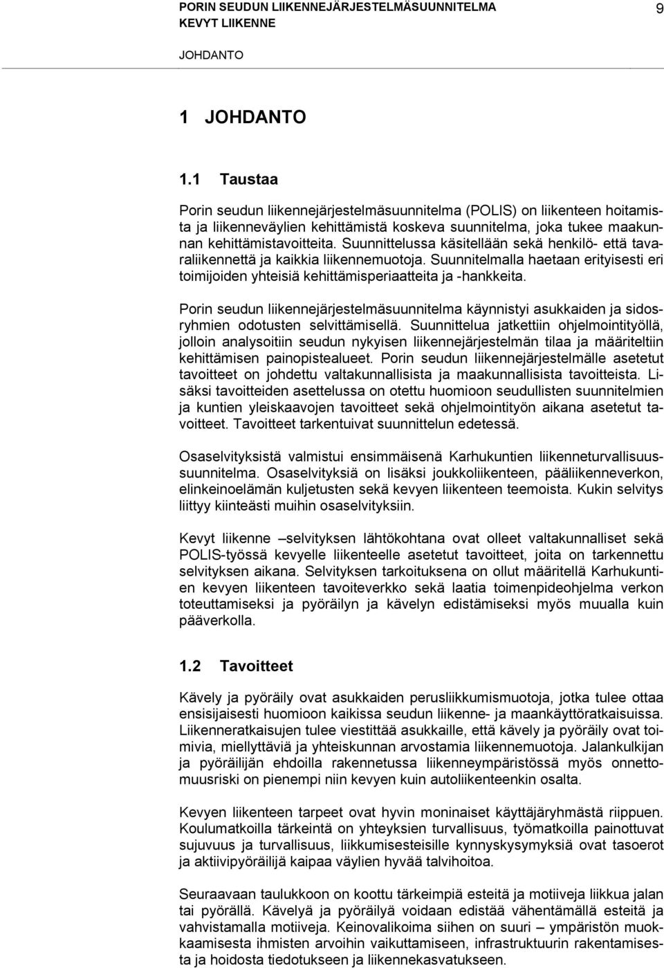 Suunnittelussa käsitellään sekä henkilö- että tavaraliikennettä ja kaikkia liikennemuotoja. Suunnitelmalla haetaan erityisesti eri toimijoiden yhteisiä kehittämisperiaatteita ja -hankkeita.